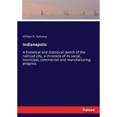 (英文圖書) Indianapolis: A historical and statistical sketch of the railroad city a chron... 平裝版, Hansebooks, 英文