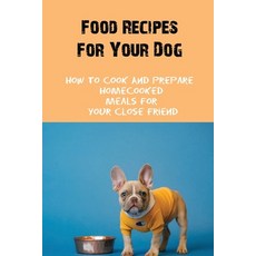 (英文圖書) Food Recipes For Your Dog: How To Cook And Prepare Homecooked Meals For Your Close Friend: Ho... 平裝版, Independently Published, 英文
