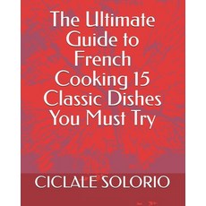 (英文圖書) The Ultimate Guide to French Cooking 15 Classic Dishes You Must Try 平裝版, Independently Published, 英文