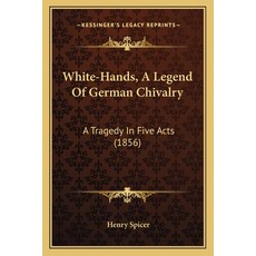 White-Hands A Legend Of German Chivalry: A Tragedy In Five Acts (1856) 平裝版, Kessinger Publishing, 英文