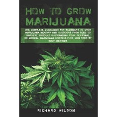 How to grow marijuana: The complete guidelines for beginners to grow marijuana indoors and outdoors ... 平裝版, Independently Published, 英文