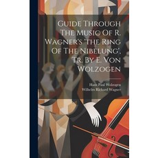 (英文圖書) Guide Through The Music Of R. Wagner's 'the Ring Of The Nibelung' Tr. By E. Von Wolzogen 精裝版, Legare Street Press, 英文