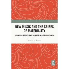 (英文圖書) New Music and the Crises of Materiality: Sounding Bodies and Objects in Late Modernity 平裝版, Routledge, 英文