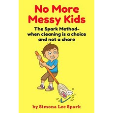 No More Messy Kids: The Spark Method- when cleaning is a choice and not a chore 平裝版, Independently Published, 英文