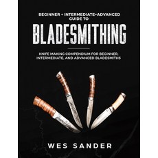 Bladesmithing: Beginner + Intermediate + Advanced Guide to Bladesmithing: Knife Making Compendium fo... 平裝版, Independently Published, 英文