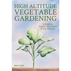 (英文圖書) High Altitude Vegetable Gardening: A Guide to Organic Abundance at Any Elevation 平裝版, Kevin Korb, 英文