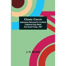 (英文圖書) Gloria Crucis; Addresses delivered in Lichfield Cathedral Holy Week and Good Friday 1907 平裝版, Alpha Edition, 英文