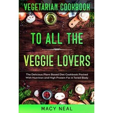 Vegetarian Cookbook: TO ALL THE VEGGIE LOVERS - The Delicious Plant Based Diet Cookbook Packed With ... 平裝版, Jw Choices, 英文