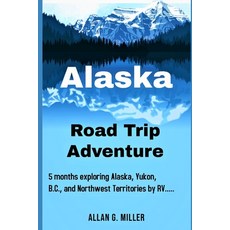 Alaska Road Trip Adventure: 5 months exploring Alaska Yukon B.C. and Northwest Territories by RV.... 平裝版, Independently Published, 英文