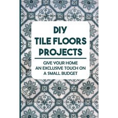 (英文圖書) DIY Tile Floors Projects: Give Your Home An Exclusive Touch On A Small Budget 平裝版, Independently Published, 英文