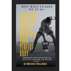 (英文圖書) Best ways to keep Fit at 40+: Strategic Guide on how to maintain your perfect Body 平裝版, Independently Published, 英文