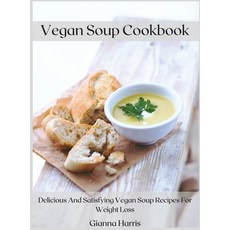 Vegan Soup Cookbook: Delicious And Satisfying Vegan Soup Recipes For Weight Loss 精裝版, Gianna Harris, 英文