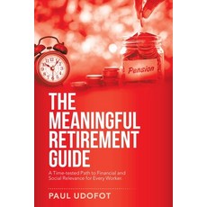 The Meaningful Retirement Guide: A Time-Tested Path to Financial and Social Relevance for Every Worker. 平裝版, Authorhouse, 英文