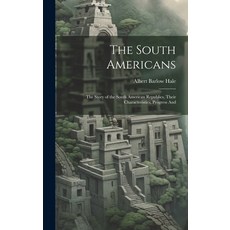 (英文圖書) The South Americans; the Story of the South American Republics Their Characteristics Progre... 精裝版, Legare Street Press, 英文