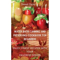 (英文圖書) Water Bath Canning and Preserving Cookbook for Beginners: Enjoy Finest Recipes with Your Favo... 精裝版, Sweet Daisy, 英文