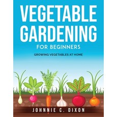(英文圖書) Vegetable Gardening for Beginners: Growing Vegetables at Home 平裝版, Johnnie C. Dixon, 英文