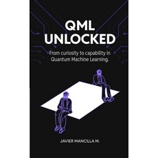 (英文圖書) QML Unlocked: From Curiosity to Capability in Quantum Machine Learning 平裝版, Independently Published, 英文