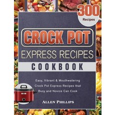 Crock Pot Express Recipes Cookbook: 300 Easy Vibrant & Mouthwatering Crock Pot Express Recipes that... 精裝版, Allen Phillips, 英文