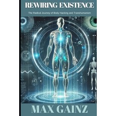 (英文圖書) Rewiring Existence: The Radical Journey of Body Hacking and Transhumanism 平裝版, Independently Published, 英文
