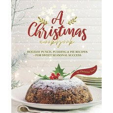 A Christmas Cookbook: Holiday Punch Pudding & Pie Recipes - For Sweet Seasonal Success 平裝版, Independently Published, 英文