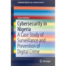 Cybersecurity in Nigeria: A Case Study of Surveillance and Prevention of Digital Crime 平裝版, Springer, 英文
