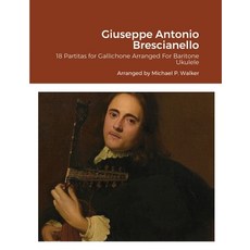 (英文圖書) Giuseppe Antonio Brescianello: 18 Partitas for Gallichone Arranged For Baritone Ukulele 平裝版, Lulu.com, 英文