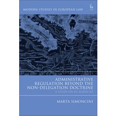Administrative Regulation Beyond the Non-Delegation Doctrine: A Study on Eu Agencies 平裝版, Hart Publishing, 英文