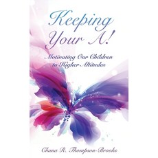 Keeping Your A!: Motivating Our Children to Higher Altitudes 平裝版, Xulon Press, 英文
