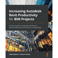 (英文圖書) Increasing Autodesk Revit Productivity for BIM Projects: A practical guide to using Revit wor... 平裝版, Packt Publishing, 英文