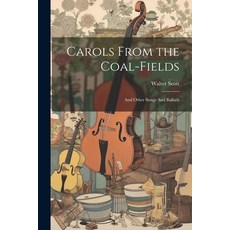 (英文圖書) Carols From the Coal-Fields: And Other Songs And Ballads 平裝版, Legare Street Press, 英文