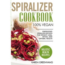 Spiralizer Cookbook: 100% Vegan: Energizing Spiralizer Recipes for Weight Loss Detox and Optimal H... 平裝版, Healthy Vegan Recipes, 英文