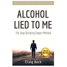 Alcohol Lied to Me: The Intelligent Way to Escape Alcohol Addiction 平裝版, Independently Published, 英文