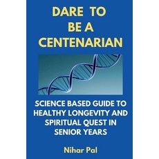 Dare to Be a Centenarian: Science Based Guide to Healthy Longevity and Spiritual Quest in Senior Years 平裝版, Bookbaby, 英文