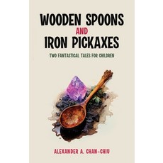 (英文圖書)Wooden Spoons and Iron Pickaxes: Two Fantastical Tales for Children 平裝版, Alexander A. Chan-Chiu, 英文