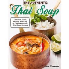 The Authentic Thai Soup: Delicious Quick Healthy and Easy to Follow Authentic Thai Soup Recipes 精裝版, John Charette, 英文