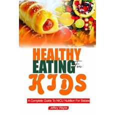 (英文圖書) Healthy Eating for Kids: A Complete Guide to NICU Nutrition for Babies 平裝版, Independently Published, 英文