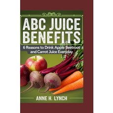 (英文圖書) ABC Juice Benefits: 6 reasons to drink apple beetroot and carrot juice everyday 平裝版, Independently Published, 英文
