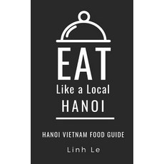 Eat Like a Local Hanoi: Hanoi Vietnam Food Guide 平裝版, Independently Published, 英文