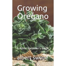 (英文圖書) Growing Oregano: A Home Gardener's Guide 平裝版, Independently Published, 英文