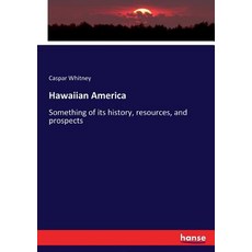 Hawaiian America: Something of its history resources and prospects 平裝版, Hansebooks, 英文