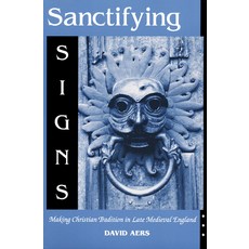 Sanctifying Signs: Making Christian Tradition in Late Medieval England 平裝版, University of Notre Dame Press, 英文