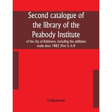 Second catalogue of the library of the Peabody Institute of the city of Baltimore including the add... 平裝版, Alpha Edition, 英語