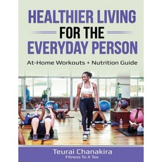 Healthier Living for the Everyday Person: At-home workouts + Nutrition Guide 平裝版, Independently Published, 英文