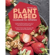 Plant Based Cookbook for Athletes: A Simple and Effective Guide to Learn how to Fuel Your Workouts ... 平裝版, Michael Gill, 英文