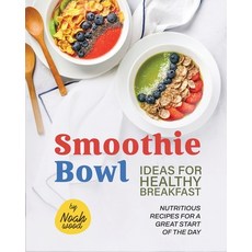 (英文圖書) Smoothie Bowl Ideas for Healthy Breakfast: Nutritious Recipes for A Great Start of The Day 平裝版, Independently Published, 英文