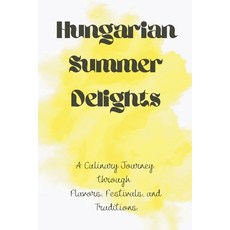 (英文圖書) Hungarian Summer Delights: A Culinary Journey through Flavors Festivals and Traditions 平裝版, Harris Swann, 英文