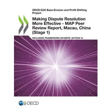 Making Dispute Resolution More Effective - MAP Peer Review Report Macau China (Stage 1) 平裝版, Org. for Economic Cooperation & Development, 英文