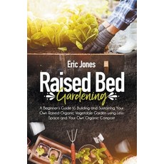 Raised Bed Gardening: A Beginner's Guide to Building and Sustaining Your Own Raised Organic Vegetabl... 平裝版, Independently Published, 英文