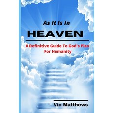 As It Is In Heaven: A Definitive Guide to God's Plan for Humanity 平裝版, Draft2digital, 英文