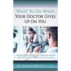 What To Do When Your Doctor Gives Up: The 7 Secrets that Find the Problem Boost Energy and Bring Y... 平裝版, Independently Published, 英文